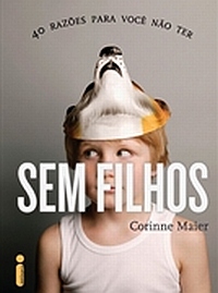 "Sem Filhos: 40 razões para você não ter" é o segundo livro lançado no Brasil por Corinne Maier.  Foto: Editora Intrínseca