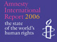 Le rapport 2006 d'Amnesty International rassemble des informations sur les atteintes aux droits humains commises dans 150 pays et territoires du monde. 

		© Amnesty international